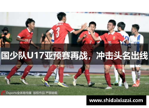 国少队U17亚预赛再战，冲击头名出线